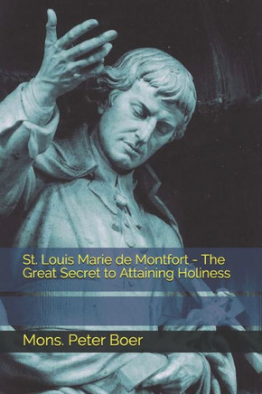 St. Louis Marie de Montfort - The Great Secret to Attaining Holiness