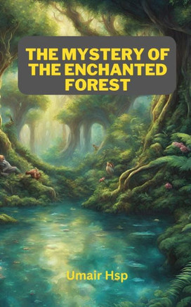 The Mystery of the Enchanted Forest: Embracing Adventure, Love, and the Magic of Discovery