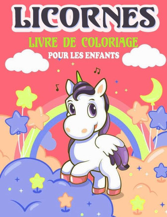Licornes Livre de Coloriage Pour les Enfants: Âge 4 à 9 ans - Coloriages Mignons Pour Garçons et Filles - Livre De Coloriage Enfant - Édition FR