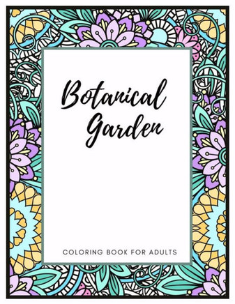 Botanical Garden Coloring Book for Adults: Adult Coloring Books Flowers, Animals and Garden Designs