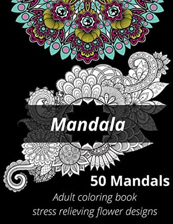 Mandala, 50 mandalas, adults coloring book, stress relieving flower designs.: Adult Coloring Book: Stress Relieving designs, Mandalas, Flowers (Colori