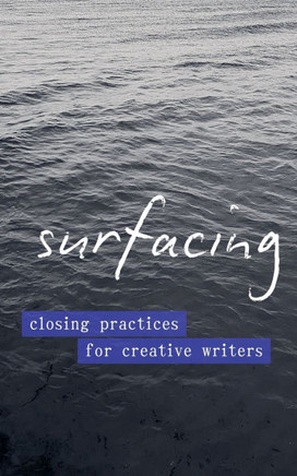 Surfacing: Closing Practices for Creative Writers