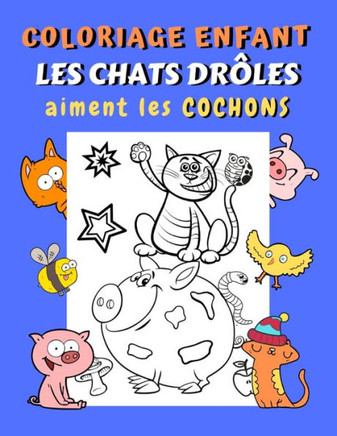 Coloriage enfant Les chats drôles aiment les cochons: Livre de coloriage chats et cochons pour enfant Colorier 30 grands dessins de chats amusants acc