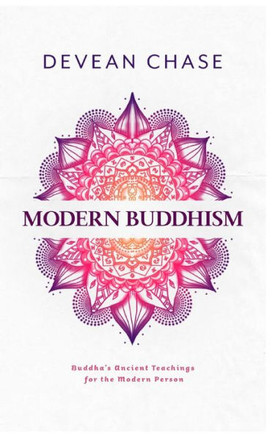 Modern Buddhism: Buddha's Ancient Teachings For The Modern Person