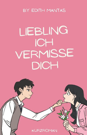 Liebling ich vermisse dich - Kurzroman -: Liebe und Hindernisse