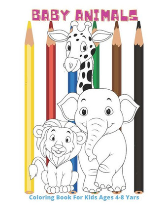 Baby Animals - Coloring Book For Kids Ages 4-8 Yars: Coloring Book For Boys & Girls