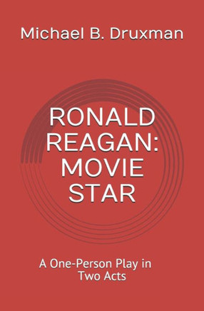 Ronald Reagan: MOVIE STAR: A One-Person Play in Two Acts