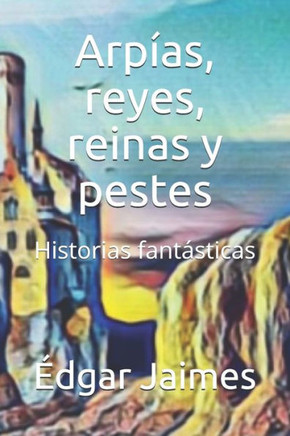Arpías, reyes, reinas y pestes: Historias fantásticas