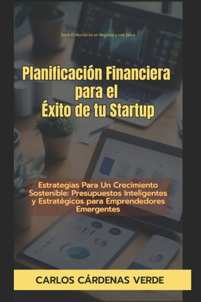 Planificación Financiera Para El Éxito De Tu Startup: Estrategias Para Un Crecimiento Sostenible: Presupuestos Inteligentes y Estratégicos para Empren