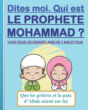Dites-moi. Qui est le Prophète Mohammad ?: Livre pour les enfants âgés de 7 ans et plus (Garçons et filles)