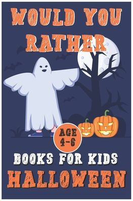 Halloween Would You Rather Book for Kids (Age4-6): Fully-illustrated, clean, and creepy questions to give you goosebumps!