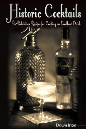 Historic Cocktails: Pre-Prohibition Recipes For Crafting An Excellent Drink