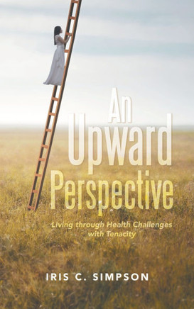 An Upward Perspective: Living through Health Challenges with Tenacity