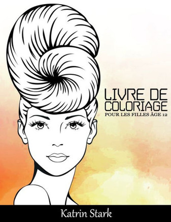 Livre De Coloriage Pour Les Filles Âge 12: Belles Fashion Portraits de Femmes - Livre d'inspiration pour le développement créatif pour les adolescents