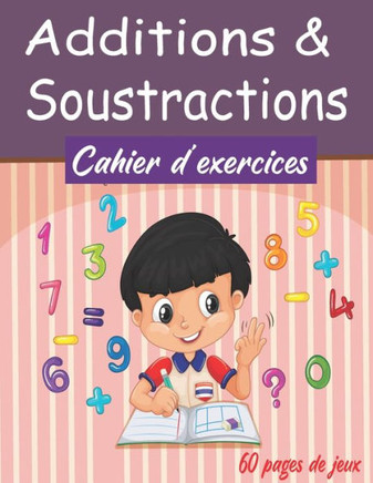 Additions & Soustractions Cahier d'exercices: Cahier d'exercices Mathématiques, Maternelle/CP/CE1, 60 pages de jeux Apprendre Les Maths en s'amusants