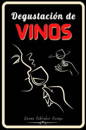 Degustación de Vinos: Diario de Vinos, un libro y cuaderno para registrar catas de Vinos para los amantes. Guarde todas sus notas en las hoj