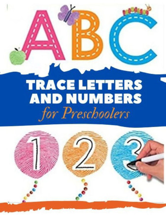 Trace Letters and Numbers for Preschoolers: Practice for Kids with Pen Control, Line Tracing, Letters, and More!