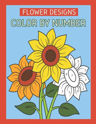 Flower Designs Color By Number: Flowers & Easy Designs (Beautiful Adult Coloring Books) - Large Print