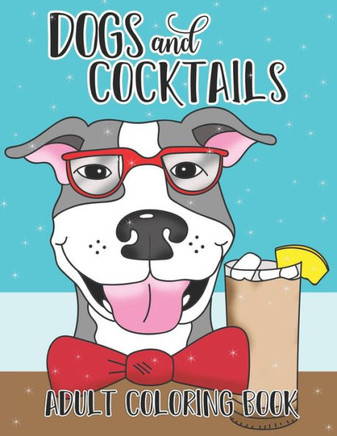 Dogs and Cocktails Adult Coloring Book: 20 Cocktail Recipes with Funny Dog Cartoons for Adults to make and color