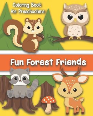 Fun Forest Friends A Coloring Book for Preschoolers: Cute Animals for Your Toddler Color: Age 1 to 5