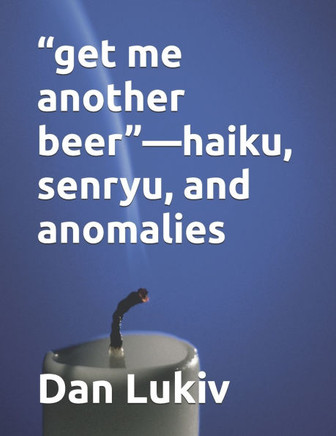 ""get me another beer""-haiku, senryu, and anomalies