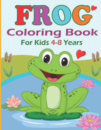 Frog Coloring Book for Kids 4-8 years: Funny Frog Coloring pages for girls and boys 30 Easy and Cute Frog Illustrations ready to color
