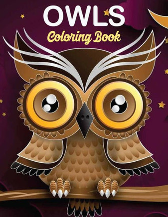Owls Coloring Book: owl coloring book for kids, Stress Relieving and Relaxing Designs, An Adult Coloring Book Full of Fun Owl Designs