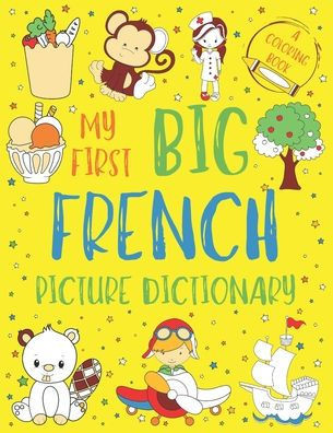 My First Big French Picture Dictionary: Two in One: Dictionary and Coloring Book - Color and Learn the Words - French Book for Kids with Translation a