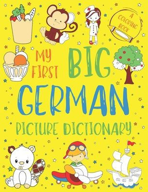 My First Big German Picture Dictionary: Two in One: Dictionary and Coloring Book - Color and Learn the Words - German Book for Kids with Translation a