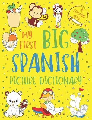 My First Big Spanish Picture Dictionary: Two in One: Dictionary and Coloring Book - Color and Learn the Words - Spanish Book for Kids with Translation