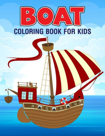 Boat Coloring Book for Kids: Fun and Unique Coloring Activity Book for Boys, Girls, Toddler, Preschooler & Kids Ages 4-8