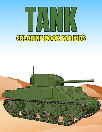 Tank Coloring Book for Kids: Military Tanks Coloring Activity Book for Boys, Girls, Toddler, Preschooler & Kids Ages 4-8