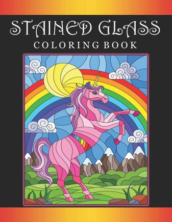 Stained Glass Coloring Book: Adult Coloring Book with Beautiful Unicorn Designs (Stained Glass Unicorns Coloring Books)