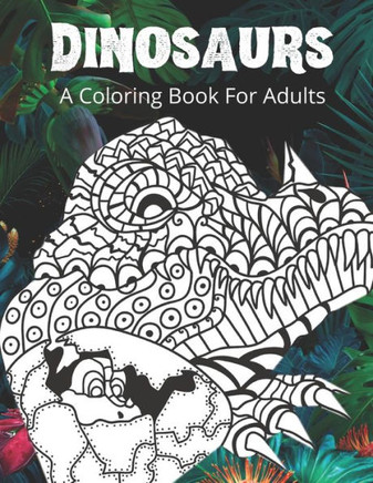 Dinosaurs A Coloring Book For Adults: Coloring Book of Dinosaurs Design for Adults and Kids Great Stress relief and relaxation Coloring Book