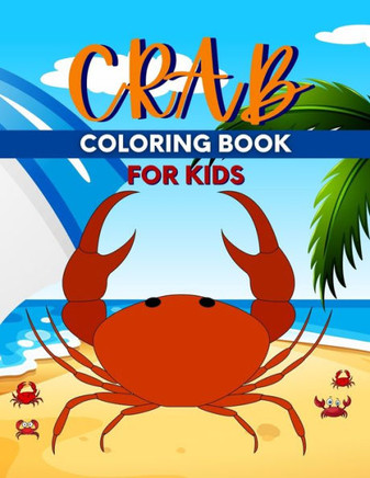Crab Coloring Book For Kids: Perfect Cute Crabs Coloring Books for boys, girls, and kids of ages 4-6, 4-12