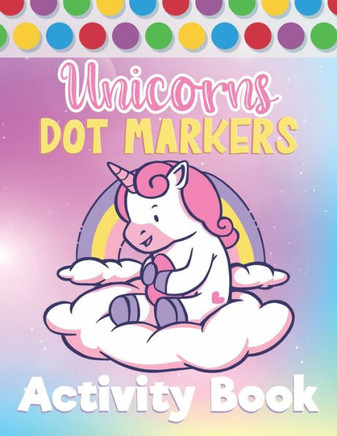 Unicorns Dot Markers Activity Book: Marker Pens & Paint Daubers Coloring Book For Kids & Toddlers