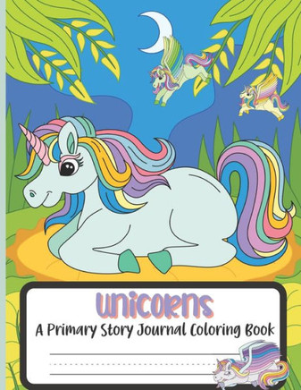 Unicorns A Primary Story Journal Coloring Book: Composition Handwriting Notebook and Coloring Pages