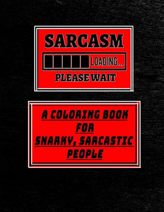 Sarcasm A Coloring Book for Snarky, Sarcastic People