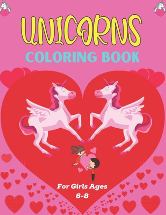 UNICORNS COLORING BOOK For Girls Ages 6-8: 50 Coloring Pages with Unicorns for Kids - Unicorns are Real! Unique gifts for Children's