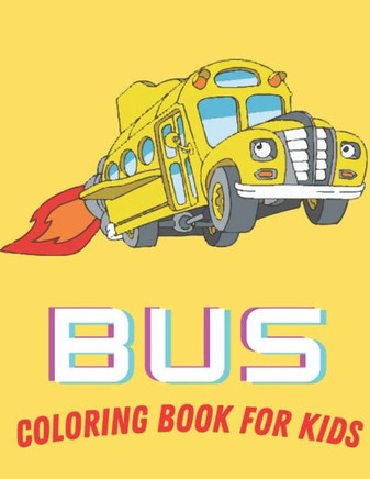 Bus Coloring Book For Kids: Toddler Coloring Book: Buses, Perfect For Kids