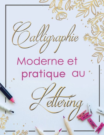 Calligraphie Moderne et Pratique Au Lettering: Pratique de l'écriture cursive pour les adultes Fiches de pratique de l'écriture cursive avec différent