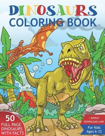 Dinosaurs Coloring Book for Kids Ages 6-12.: 50 Realistic Dinosaurs to Color With Amazing Facts. Perfect Gift for Boys & Girls.