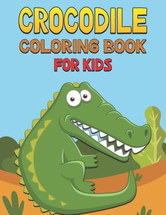 Crocodile Coloring Book For Kids: Cute and unique Crocodile Designs