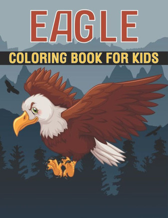 Eagle Coloring Book For Kids: Cute Eagle Designs for Kids And Toddlers