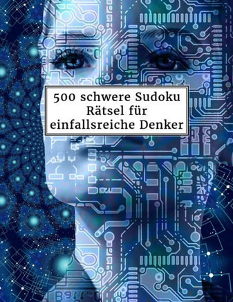 500 schwere Sudoku Rätsel für einfallsreiche Denker: Sudokubuch mit Lösungen im Anhang - Rätselbuch für Erwachsene - Gehirnjogging und Zeitvertreib -