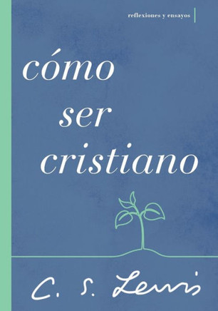 Cómo Ser Cristiano: Reflexiones Y Ensayos (Spanish Edition)