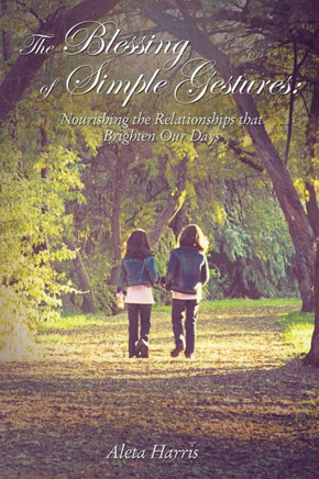 The Blessing Of Simple Gestures: Nourishing The Relationships That Brighten Our Days - 9781400325030