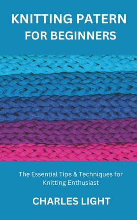Knitting Patern for Beginners: The Essential Tips & Techniques for Knitting Enthusiast