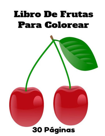 Libro De Frutas Para Colorear: Libro De Frutas Para Colorear Para Niños Y Adultos 30 Páginas