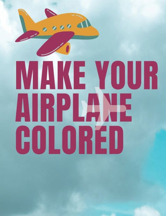 Make Your Airplane Colored: airplane coloring book/ coloring book for kids of ages 3 to 8/ Plane Coloring Book for Toddlers & Kids